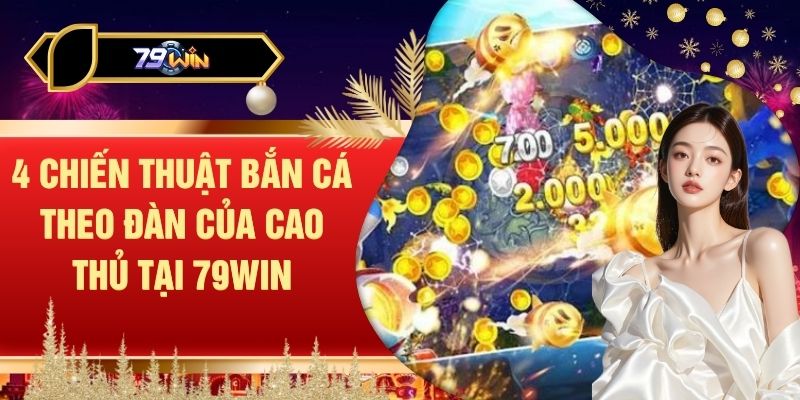 4 Chiến Thuật Bắn Cá Theo Đàn Của Cao Thủ Tại 79WIN