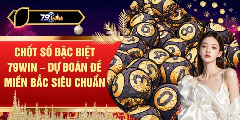 Chốt Số Đặc Biệt 79WIN – Dự Đoán Đề Miền Bắc Siêu Chuẩn