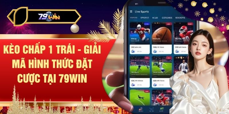 Kèo Chấp 1 Trái - Giải Mã Hình Thức Đặt Cược Tại 79WIN
