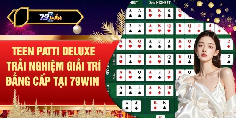 Teen Patti Deluxe Trải Nghiệm Giải Trí Đẳng Cấp Tại 79WIN