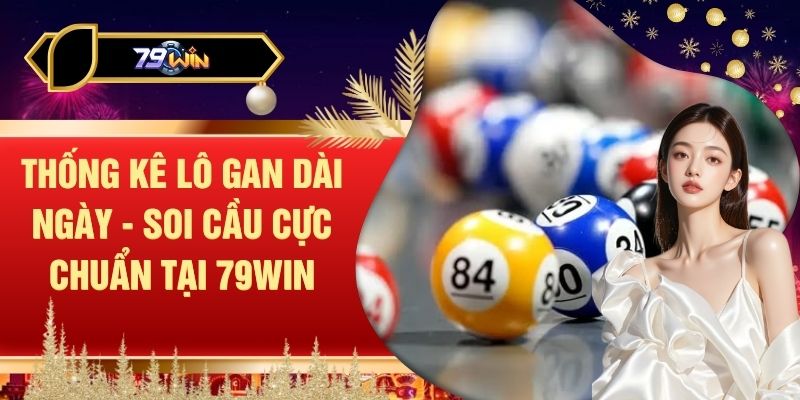 Thống Kê Lô Gan Dài Ngày - Soi Cầu Cực Chuẩn Tại 79WIN