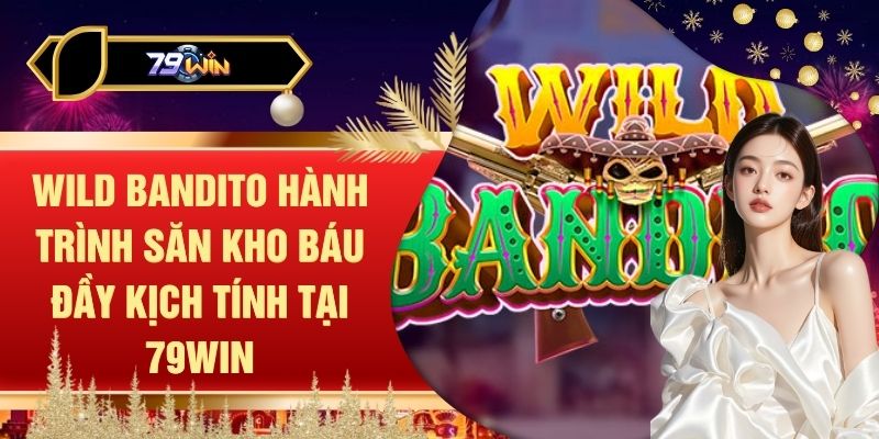 Wild Bandito Hành Trình Săn Kho Báu Đầy Kịch Tính Tại 79WIN